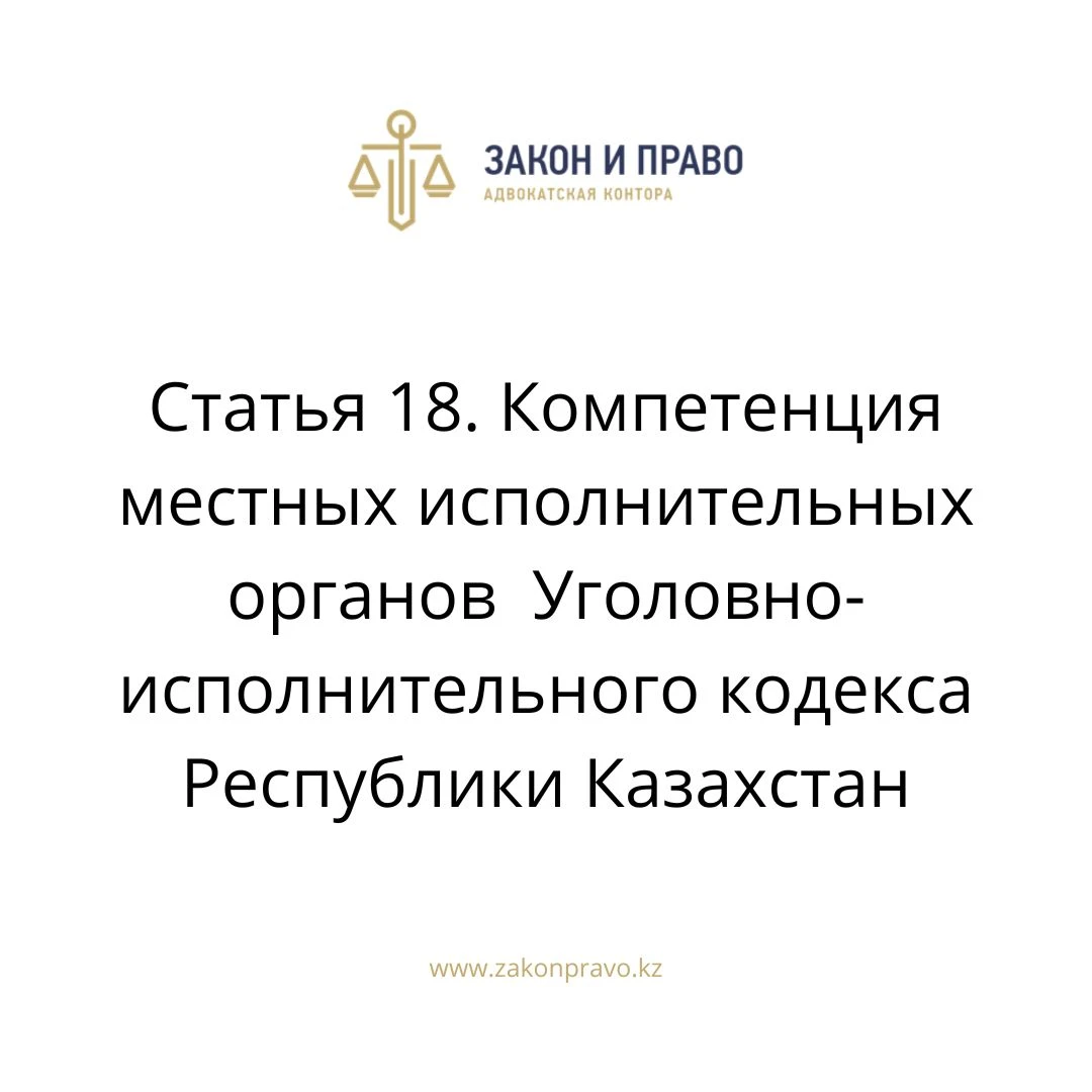 Статья 18. Компетенция местных исполнительных органов  Уголовно-исполнительного кодекса Республики Казахстан